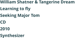 William Shatner & Tangerine Dream  Learning to fly Seeking Major Tom CD 2010 Synthesizer