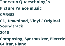 Thorsten Quaeschnings Picture Palace music CARGO CD, Download, Vinyl / Original Soundtrack 2018 Composing, Synthesizer, Electric Guitar, Piano