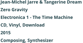 Jean-Michel Jarre & Tangerine Dream  Zero Gravity Electronica 1 - The Time Machine CD, Vinyl, Download 2015 Composing, Synthesizer