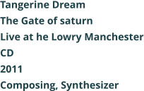 Tangerine Dream  The Gate of saturn Live at he Lowry Manchester CD 2011 Composing, Synthesizer